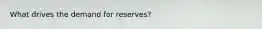 What drives the demand for reserves?