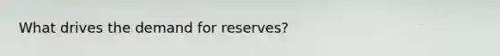 What drives the demand for reserves?