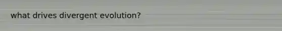 what drives divergent evolution?