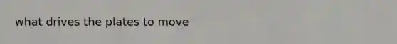 what drives the plates to move