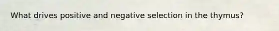 What drives positive and negative selection in the thymus?