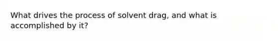 What drives the process of solvent drag, and what is accomplished by it?