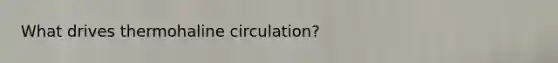 What drives thermohaline circulation?