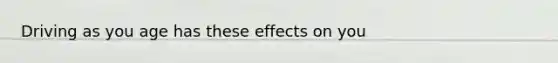 Driving as you age has these effects on you