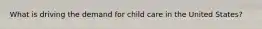 What is driving the demand for child care in the United States?