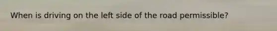 When is driving on the left side of the road permissible?