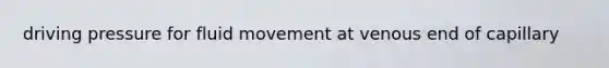 driving pressure for fluid movement at venous end of capillary