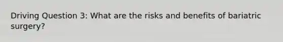 Driving Question 3: What are the risks and benefits of bariatric surgery?