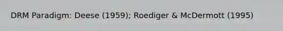 DRM Paradigm: Deese (1959); Roediger & McDermott (1995)