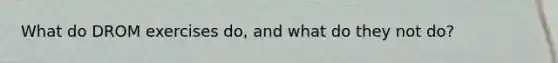 What do DROM exercises do, and what do they not do?