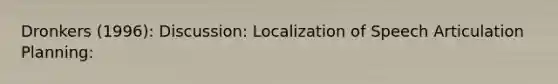 Dronkers (1996): Discussion: Localization of Speech Articulation Planning: