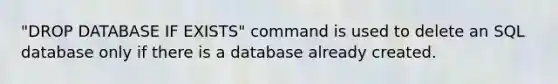 "DROP DATABASE IF EXISTS" command is used to delete an SQL database only if there is a database already created.