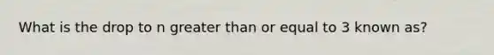 What is the drop to n greater than or equal to 3 known as?