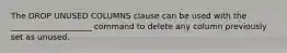 The DROP UNUSED COLUMNS clause can be used with the ____________________ command to delete any column previously set as unused.