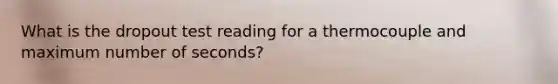 What is the dropout test reading for a thermocouple and maximum number of seconds?