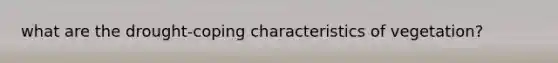 what are the drought-coping characteristics of vegetation?