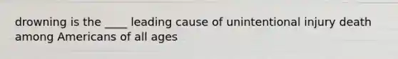 drowning is the ____ leading cause of unintentional injury death among Americans of all ages