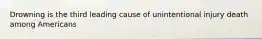 Drowning is the third leading cause of unintentional injury death among Americans