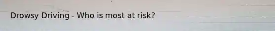 Drowsy Driving - Who is most at risk?
