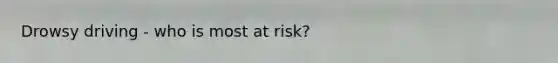 Drowsy driving - who is most at risk?