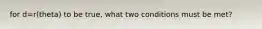 for d=r(theta) to be true, what two conditions must be met?