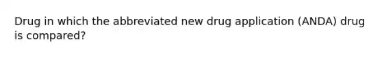 Drug in which the abbreviated new drug application (ANDA) drug is compared?