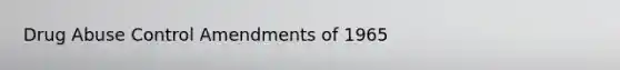 Drug Abuse Control Amendments of 1965