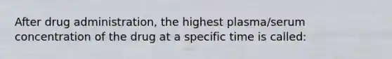 After drug administration, the highest plasma/serum concentration of the drug at a specific time is called: