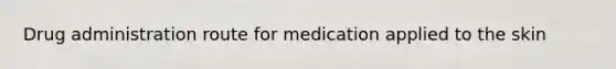 Drug administration route for medication applied to the skin