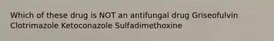 Which of these drug is NOT an antifungal drug Griseofulvin Clotrimazole Ketoconazole Sulfadimethoxine