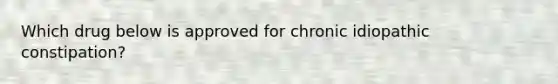 Which drug below is approved for chronic idiopathic constipation?