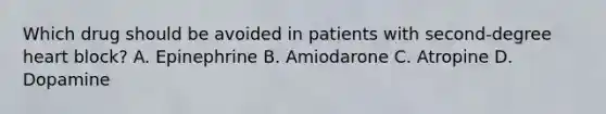 Which drug should be avoided in patients with second-degree heart block? A. Epinephrine B. Amiodarone C. Atropine D. Dopamine