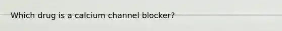 Which drug is a calcium channel blocker?