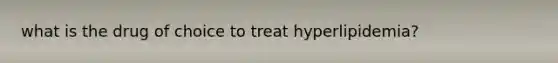 what is the drug of choice to treat hyperlipidemia?