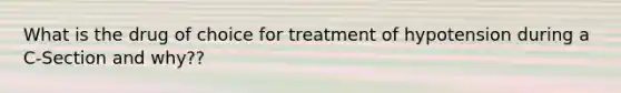 What is the drug of choice for treatment of hypotension during a C-Section and why??