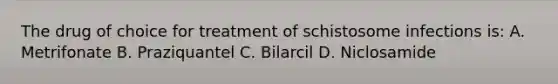 The drug of choice for treatment of schistosome infections is: A. Metrifonate B. Praziquantel C. Bilarcil D. Niclosamide