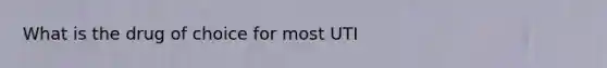 What is the drug of choice for most UTI