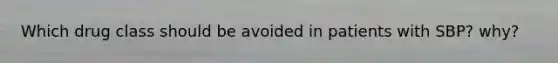 Which drug class should be avoided in patients with SBP? why?