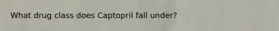 What drug class does Captopril fall under?