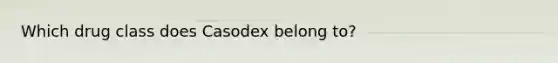 Which drug class does Casodex belong to?