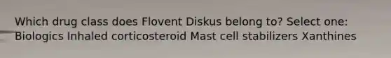 Which drug class does Flovent Diskus belong to? Select one: Biologics Inhaled corticosteroid Mast cell stabilizers Xanthines