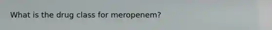 What is the drug class for meropenem?