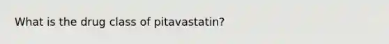 What is the drug class of pitavastatin?