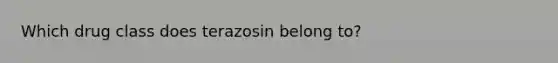 Which drug class does terazosin belong to?