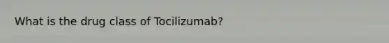 What is the drug class of Tocilizumab?