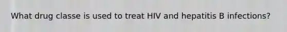 What drug classe is used to treat HIV and hepatitis B infections?