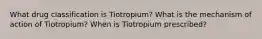 What drug classification is Tiotropium? What is the mechanism of action of Tiotropium? When is Tiotropium prescribed?