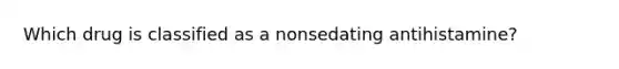 Which drug is classified as a nonsedating antihistamine?