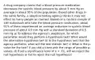 A drug company claims that a blood pressure medication decreases the systolic blood pressure by about 5 mm Hg on average in about 95% of the population. Based other drugs in the same family, a skeptical testing agency thinks it may not effect as many people as claimed. Based on a random sample of 100 individuals who take the blood pressure medication, about 91% of them experienced an average reduction in systolic blood pressure of about 4.9 mm Hg with a standard deviation of 0.5 mm Hg a) To address the agency's skepticism, for which parameter would they perform a hypothesis test? What would the alternative hypothesis be? b) In the hypothesis test that the agency performs, what will the test statistic be? c) What is the p-value for the test? If you did a t-test pick the range of possible p-values. d) If set a significance level of α = .01, will we reject the null hypothesis or fail to reject the null hypothesis?