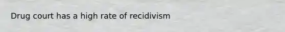 Drug court has a high rate of recidivism